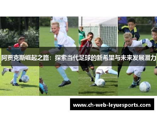 阿贾克斯崛起之路：探索当代足球的新希望与未来发展潜力