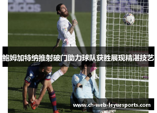 鲍姆加特纳推射破门助力球队获胜展现精湛技艺